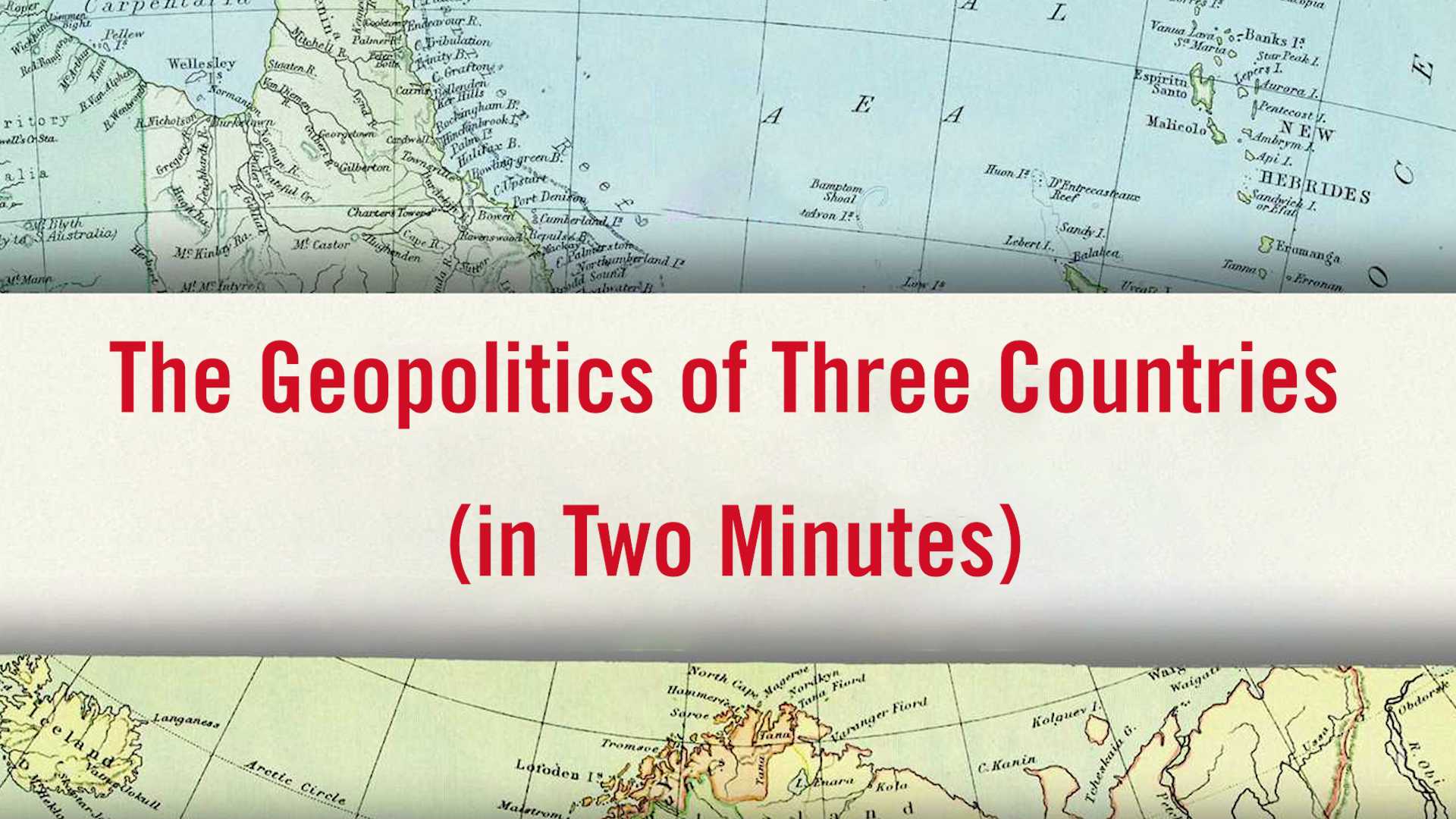 The Geopolitics of Three Countries in 2 Minutes