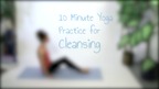 10 Minute Yoga Practice for Cleansing