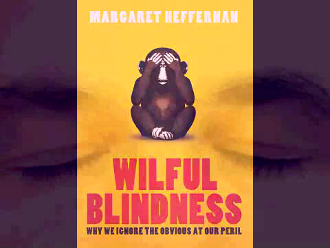 Margaret Heffernan exposes WILFUL BLINDNESS