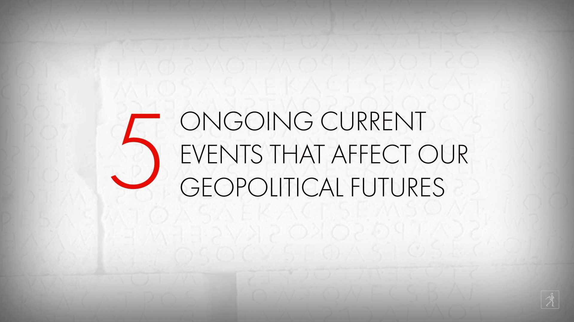 5 Current Events That Affect Our Geopolitical Futures