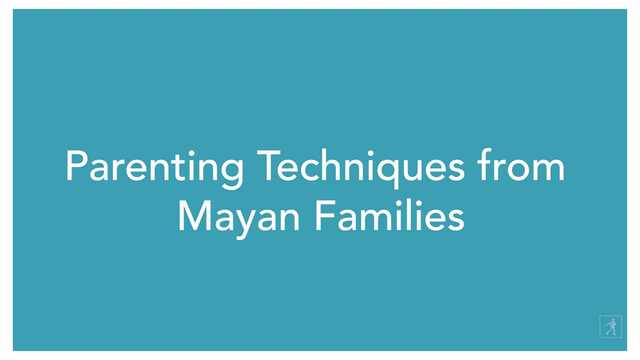 No More Nagging – How Mayan Parents Raise the Most Helpful Children on Earth